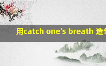 用catch one's breath 造句